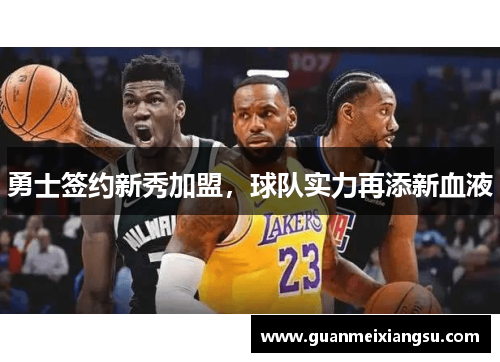 勇士签约新秀加盟,球队实力再添新血液 勇士签约新秀加盟,球队实力再添新血液