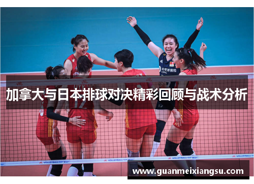 加拿大与日本排球对决精彩回顾与战术分析